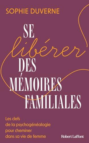 Se libérer des mémoires familiales : les clefs de la psychogénéalogie pour cheminer dans sa vie de femme