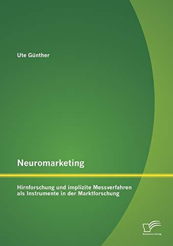 Neuromarketing: Hirnforschung und implizite Messverfahren als Instrumente in der Marktforschung