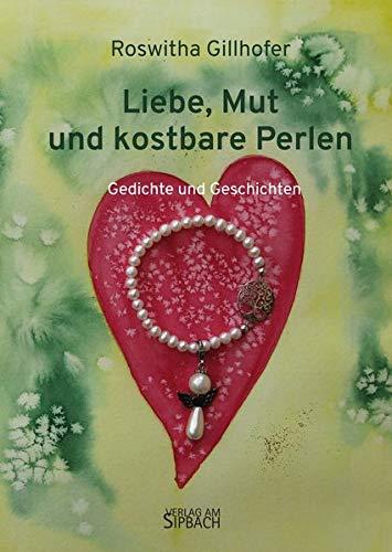 LIEBE, MUT UND KOSTBARE PERLEN: Gedichte und Geschichten