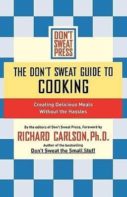 The Don't Sweat Guide to Cooking: Creating Delicious Meals Without the Hassles (Don't Sweat Guides)