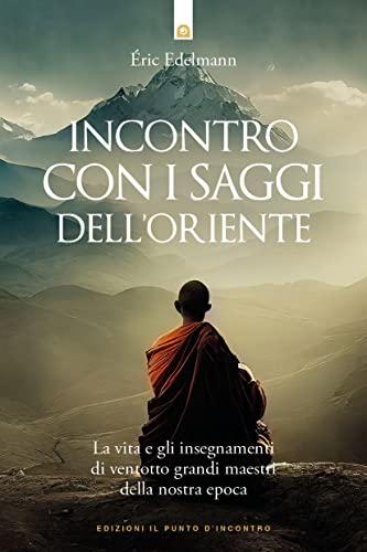 Incontro con i saggi dell'Oriente. La vita e gli insegnamenti di ventotto grandi maestri della nostra epoca (Uomini e spiritualità)