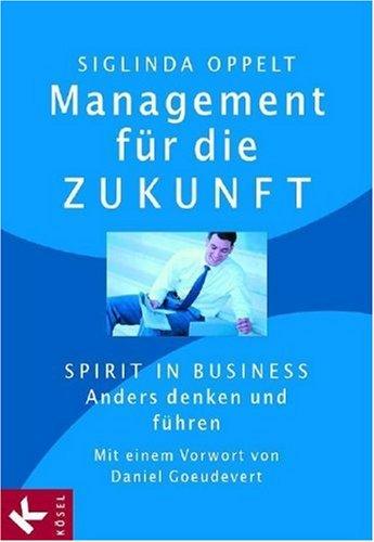 Management für die Zukunft. Spirit in Business: Anders denken und führen