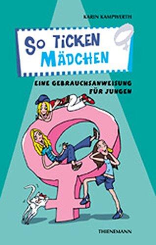 So ticken Mädchen: Eine Gebrauchsanweisung für Jungen (Heiße Tipps & coole Tricks)