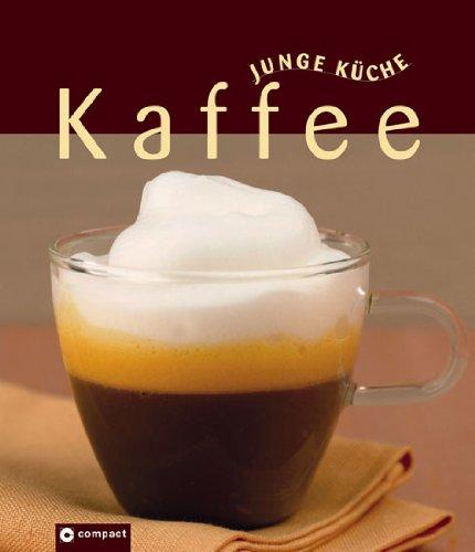 Kaffee: Junge Küche. Über 60 verschiedene Kaffee-Kreationen