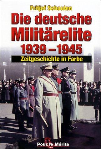 Die deutsche Militärelite 1939 - 1945: Zeitgeschichte in Farbe