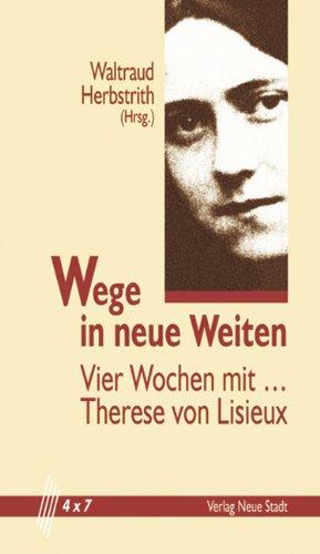 Wege in neue Weiten. Vier Wochen mit . Therese von Lisieux