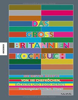 Das Großbritannien Kochbuch: Die besten Rezepte von 100 Köchen, Bäckern und Food Heroes (Jamie Oliver, Nigel Slater, Gill Meller, Yotam Ottolenghi, Nigella Lawson uvm.)