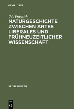 Naturgeschichte zwischen artes liberales und frühneuzeitlicher Wissenschaft: Conrad Gessners "Historia animalium" und ihre volkssprachliche Rezeption (Frühe Neuzeit, Band 21)