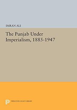 The Punjab Under Imperialism, 1885-1947 (Princeton Legacy Library)