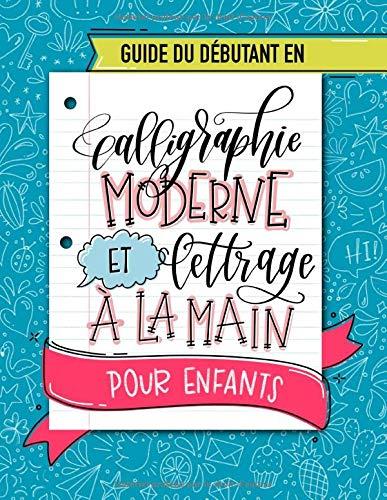 Guide du débutant en calligraphie moderne et lettrage à la main pour enfants: Un cahier d'activités amusant pour apprendre le hand lettering avec des ... et des projets créatifs pour les jeunes