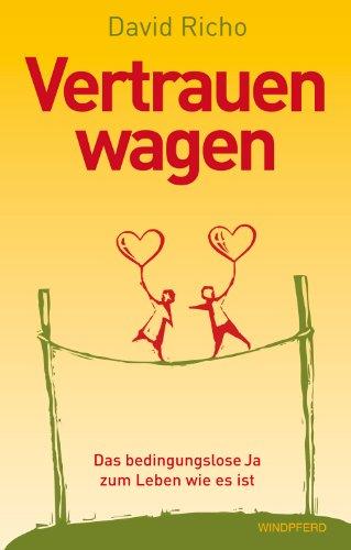 VERTRAUEN WAGEN - Das bedingungslose Ja zum Leben wie es ist.