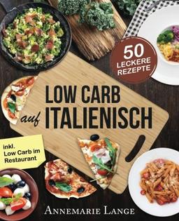 Low Carb Italienisch: Das Kochbuch mit 50 leckeren Rezepten aus der Mittelmeerküche - Gesund Abnehmen mit Pizza, Pasta und ohne Kohlenhydrate - Mit Grundlagen, Ernährungsplan und Nährwertangaben