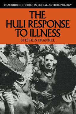 The Huli Response to Illness (Cambridge Studies in Social and Cultural Anthropology, Band 62)