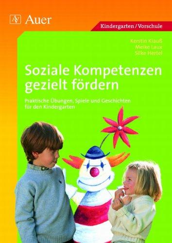 Soziale Kompetenzen gezielt fördern: Praktische Übungen, Spiele und Geschichten für den Kindergarten