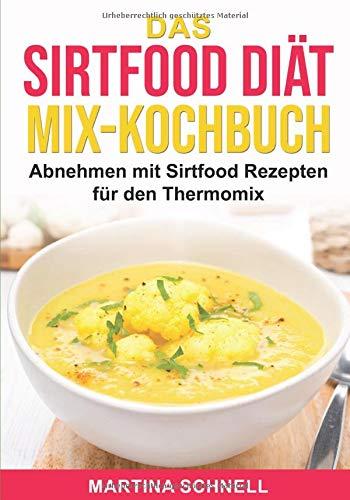 Das Sirtfood Diät MIX-Kochbuch: Abnehmen mit Sirtfood Rezepten für den Thermomix