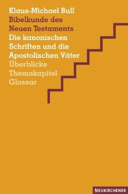 Bibelkunde des Neuen Testaments: Die kanonischen Schriften und die Apostolischen Väter. Überblicke, Themakapitel, Glossar