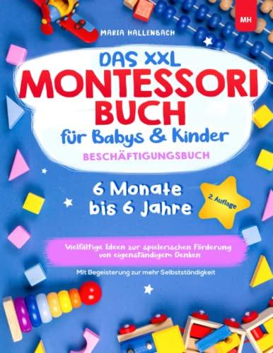 Das XXL Montessori Buch für Babys & Kinder: Vielfältige Ideen zur spielerischen Förderung von eigenständigem Denken - Mit Begeisterung zur mehr ... I Beschäftigungsbuch 6 Monate bis 6 Jahre