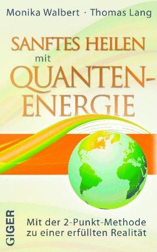 Sanftes Heilen mit Quantenenergie - Mit der 2-Punkt-Methode zu einer erfüllten Realität