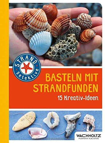 Basteln mit Strandfunden: 15 Kreativ-Ideen (Strand-Detektive)