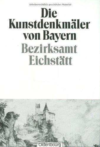 Die Kunstdenkmäler von Bayern: Bezirksamt Eichstätt: Unveränderter Nachdruck der Ausgabe von 1928 (Die Kunstdenkmäler von Bayern. Die Kunstdenkmäler von Mittelfranken)