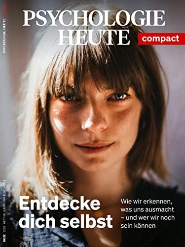 Psychologie Heute Compact 68: Entdecke dich selbst: Wie wir erkennen, was uns ausmacht - und wer wir noch sein könnten