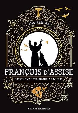 François d'Assise : le chevalier sans armure