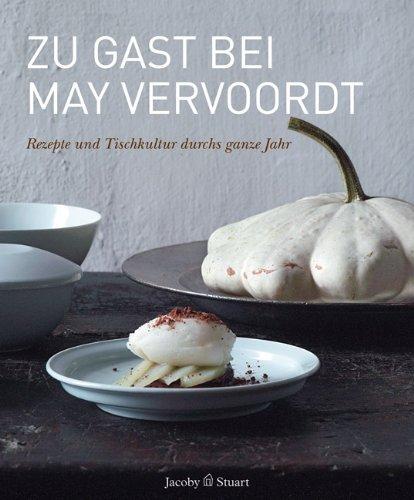 Zu Gast bei May Vervoordt. Rezepte und Tischkultur: Rezepte und Tischkultur durch das ganze Jahr