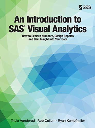 An Introduction to SAS Visual Analytics: How to Explore Numbers, Design Reports, and Gain Insight into Your Data