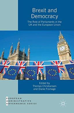 Brexit and Democracy: The Role of Parliaments in the UK and the European Union (European Administrative Governance)