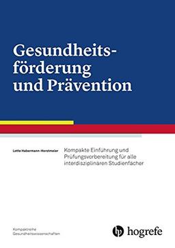 Gesundheitsförderung und Prävention: Kompakte Einführung und Prüfungsvorbereitung für alle interdisziplinären Studienfächer