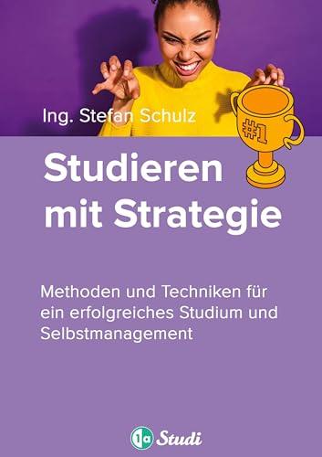 Studieren mit Strategie (Bachelor, Masterarbeit, Hausarbeit, Seminararbeit) - Für Schüler und Studenten mit Perspektive: Spitzenleistung und ... erfolgreiches Studium und Selbstmanagement