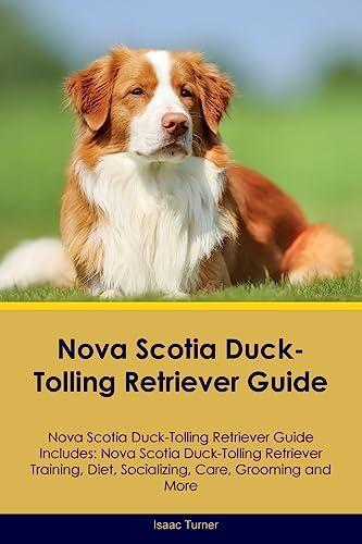 Nova Scotia Duck-Tolling Retriever Guide Nova Scotia Duck-Tolling Retriever Guide Includes: Nova Scotia Duck-Tolling Retriever Training, Diet, Socializing, Care, Grooming, and More