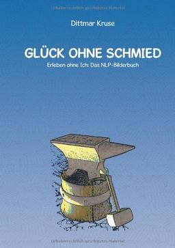 Glück ohne Schmied. Erleben ohne Ich: Das NLP-Bilderbuch