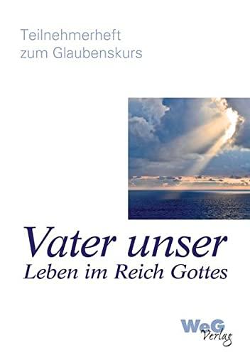 Vater unser Leben im Reich Gottes: Teilnehmerheft zum Glaubenskurs