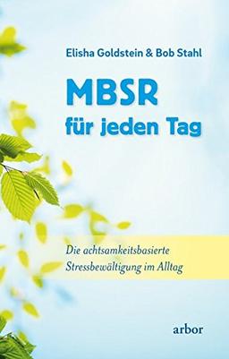 MBSR für jeden Tag: Die achtsamkeitsbasierte Stressbewältigung im Alltag