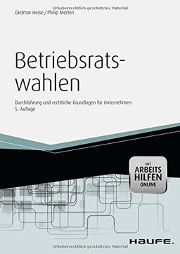 Betriebsratswahlen - inkl. Arbeitshilfen online: Durchführung und rechtliche Grundlagen für Unternehmen (Haufe Fachbuch)