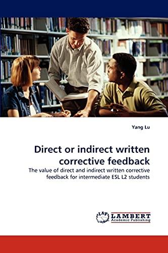 Direct or indirect written corrective feedback: The value of direct and indirect written corrective feedback for intermediate ESL L2 students