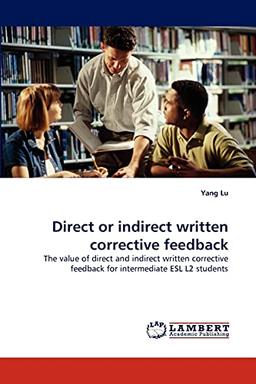 Direct or indirect written corrective feedback: The value of direct and indirect written corrective feedback for intermediate ESL L2 students