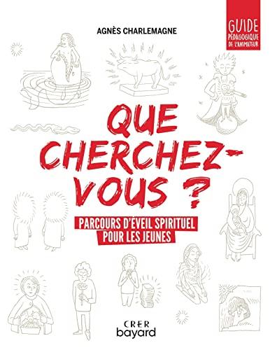 Que cherchez-vous ? : parcours d'éveil spirituel pour les jeunes : guide pédagogique de l'animateur