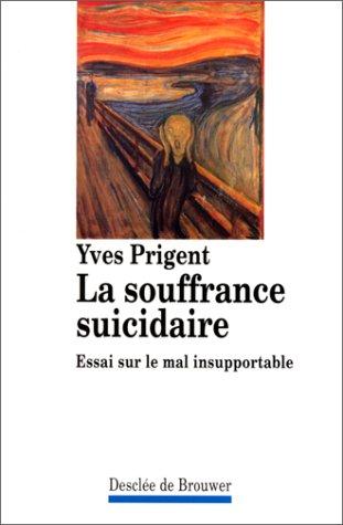 La souffrance suicidaire : essai sur le mal suicidaire