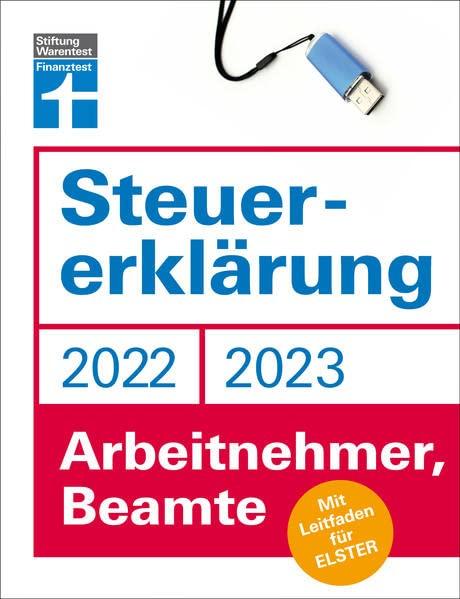 Steuererklärung 2022/2023 - Für Arbeitnehmer und Beamte - Steueroptimierungen und Neuerungen - Einkommenssteuererklärung leicht gemacht - Inkl. Ausfüllhilfen: Mit Leitfaden für Elster