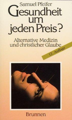 Gesundheit um jeden Preis?: Alternative Medizin und christlicher Glaube