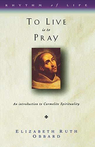 To Live Is to Pray: An Introduction to Carmelite Spirituality (Rhythm of Life)