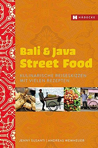 Bali & Java Street Food: Kulinarische Reiseskizzen mit vielen Rezepten