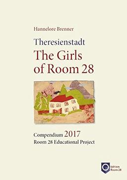 Theresienstadt. The Girls of Room 28: Compendium 2017. Room 28 Educational Project