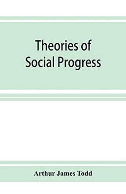 Theories of social progress; a critical study of the attempts to formulate the conditions of human advance