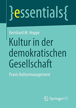 Kultur in der demokratischen Gesellschaft: Praxis Kulturmanagement (essentials)