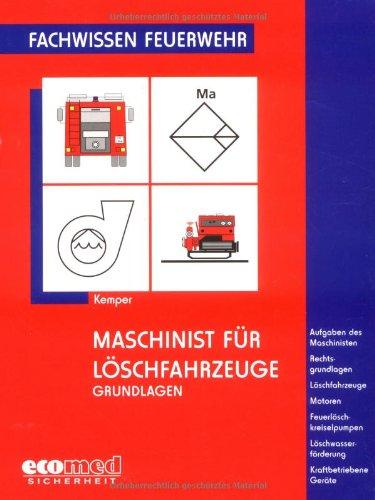 Maschinist für Löschfahrzeuge - Grundlagen: Aufgaben des Maschinisten - Rechtsgrundlagen - Löschfahrzeuge - Motoren - Feuerlöschkreiselpumpen - ... Kraftbetriebene Geräte (Fachwissen Feuerwehr)