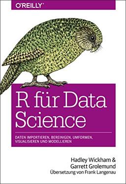 R für Data Science: Daten importieren, bereinigen, umformen, modellieren und visualisieren