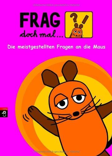 Frag doch mal ... die Maus!: Die meistgestellten Fragen an die Maus